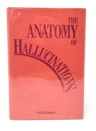 Item #13046 The Anatomy of Hallucinations. Fred H. Johnson