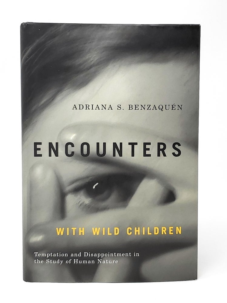 Item #13047 Encounters with WIld Children: Temptation and Disappointment in the Study of Human Nature. Adriana S. Benzaquen.