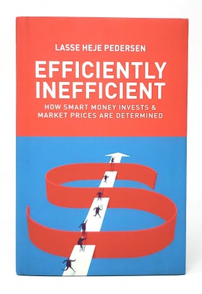 Item #13096 Efficiently Inefficient: How Smart Money Invests and Market Prices Are Determined....