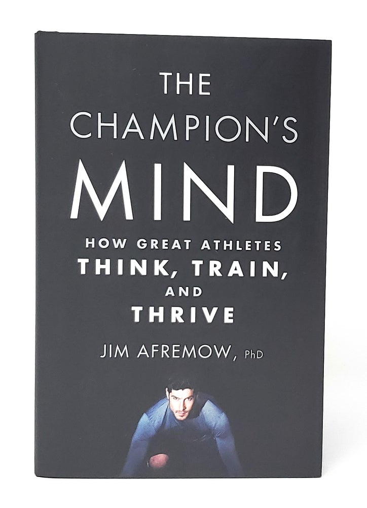 Item #13184 The Champion's Mind: How Great Athletes Think, Train, and Thrive. Jim Afremow, Jim Craig, Foreword.