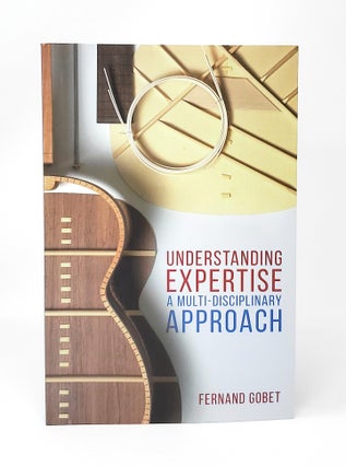 Item #13191 Understanding Expertise: A Multi-Disciplinary Approach. Fernand Gobet