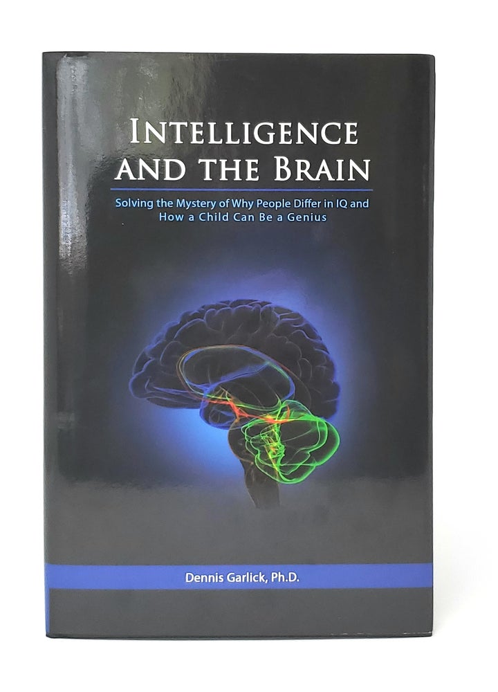 Item #13193 Intelligence and the Brain: Solving the Mystery of Why People Differ in IQ and How a Child Can Be a Genius. Dennis Garlick.