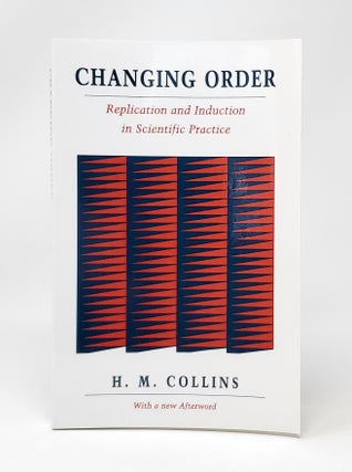 Item #13324 Changing Order: Replication and Induction in Scientific Practice. H. M. Collins