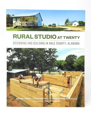 Item #13332 Rural Studio at Twenty: Designing and Building in Hale County, Alabama SIGNED. Andrew...