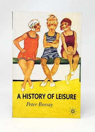 Item #13351 A History of Leisure: The British Experience Since 1500. Peter Borsay