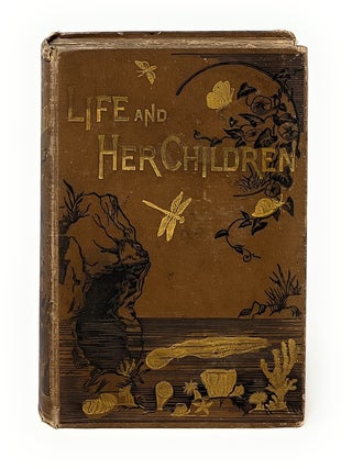 Item #13383 Life and Her Children: Glimpses of Animal Life from the Amoeba to the Insects....