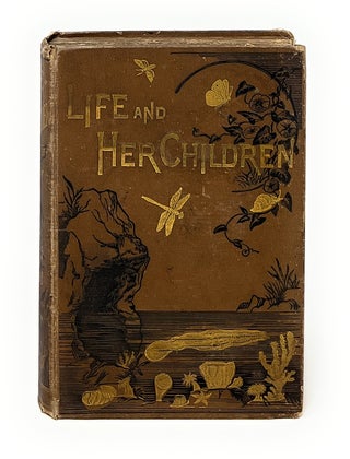 Item #13383 Life and Her Children: Glimpses of Animal Life from the Amoeba to the Insects....
