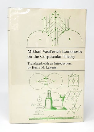 Item #13439 Mikhail Vasil'evich Lomonosov on the Corpuscular Theory. Mikhail Vasil'evich...