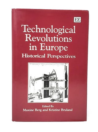 Item #13446 Technological Revolutions in Europe: Historical Perspectives. Maxine Berg, Kristine...
