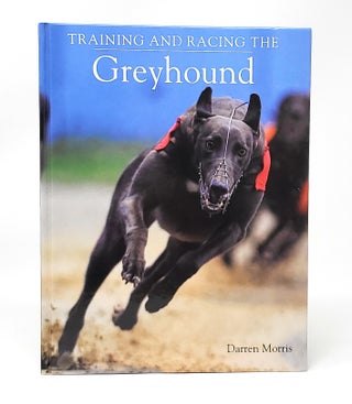 Item #13499 Training and Racing the Greyhound. Darren Morris
