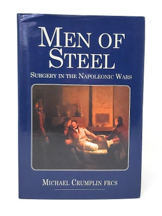 Item #13511 Men of Steel: Surgery in the Napoleonic Wars. Michael Crumplin
