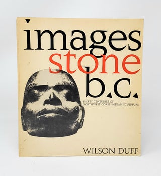 Item #13521 Images, Stone, B.C.: Thirty Centuries of Northwest Coast Indians Sculpture. Wilson...
