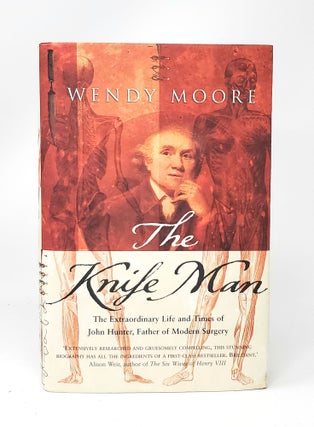 Item #13543 The Knife Man: The Extraordinary Life and Times of John Hunter, Father of Modern...