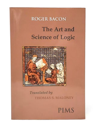 Item #13693 The Art and Science of Logic. Roger Bacon, Thomas S. Maloney, Intro