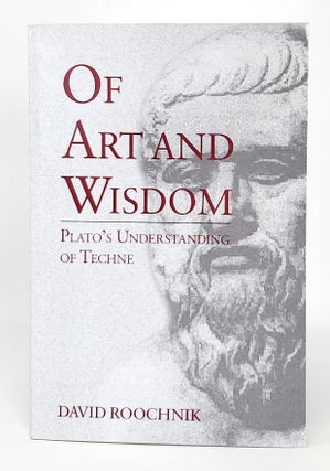 Item #13721 Of Art and Wisdom: Plato's Understanding of Techne. David Roochnik