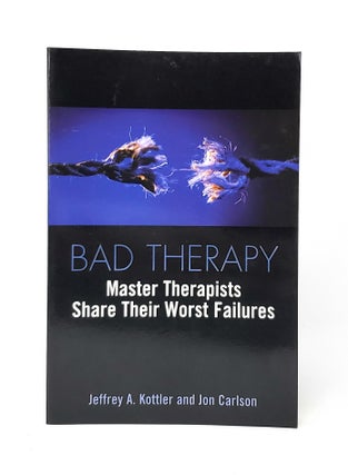 Item #13746 Bad Therapy: Master Therapists Share Their Worst Failures. Jeffrey A. Kottler, Jon...
