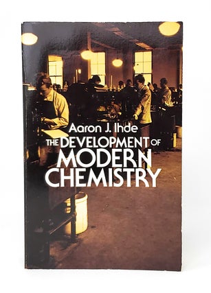 Item #13757 The Development of Modern Chemistry. Aaron J. Ihde