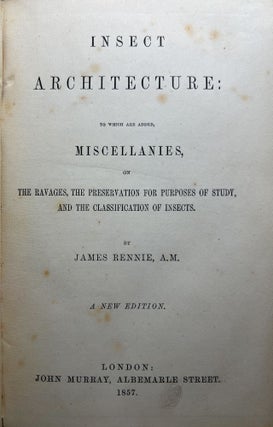 Insect Architecture: To which Are Added, Miscellanies, on the Ravages, the Preservation for Purposes of Study, and the Classification, of Insects