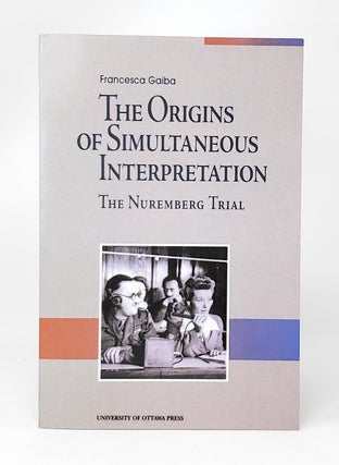 Item #13775 The Origins of Simultaneous Interpretation: The Nuremberg Trial. Francesca Gaiba