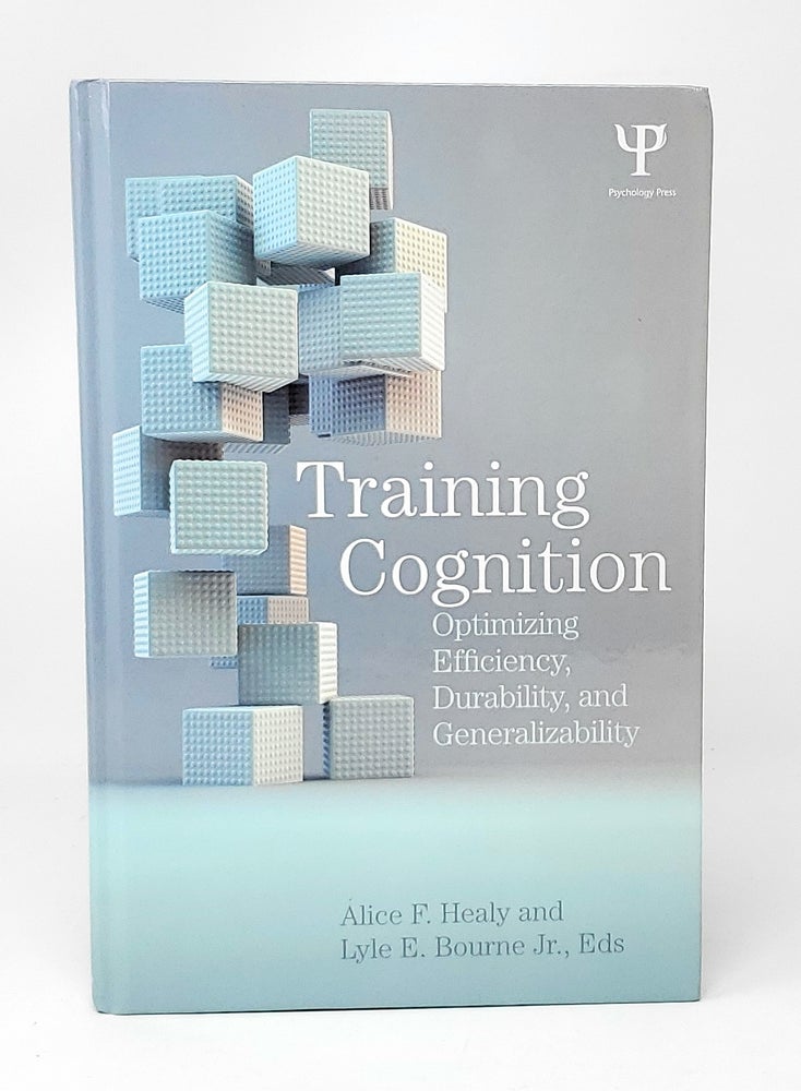 Item #13786 Training Cognition: Optimizing Efficiency, Durability, and Generalizability. Alice F. Healy, Lyle E. Bourne, Jr.