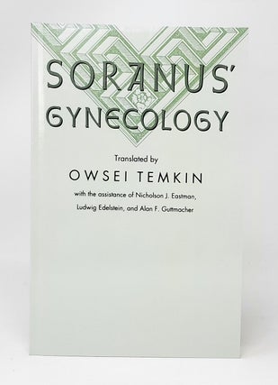 Item #13812 Soranus' Gynecology. Soranus, Owsei Temkin, Nicholson J. Eastman, Ludwig Edelstein,...