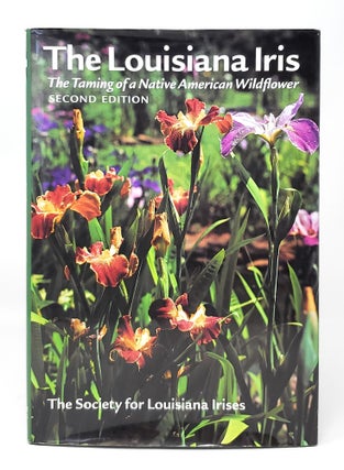 Item #13845 The Louisiana Iris: The Taming of a Native American Wildflower (Second Edition). The...