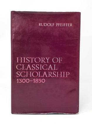 Item #13848 History of Classical Scholarship: From 1300 to 1850. Rudolf Pfeiffer