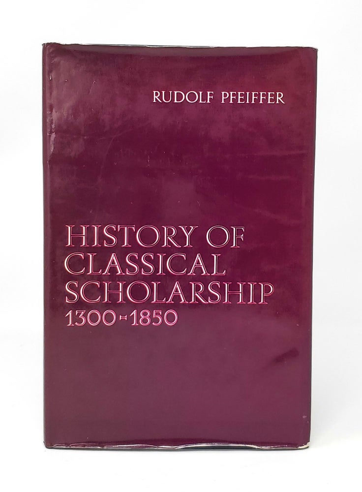 Item #13848 History of Classical Scholarship: From 1300 to 1850. Rudolf Pfeiffer.