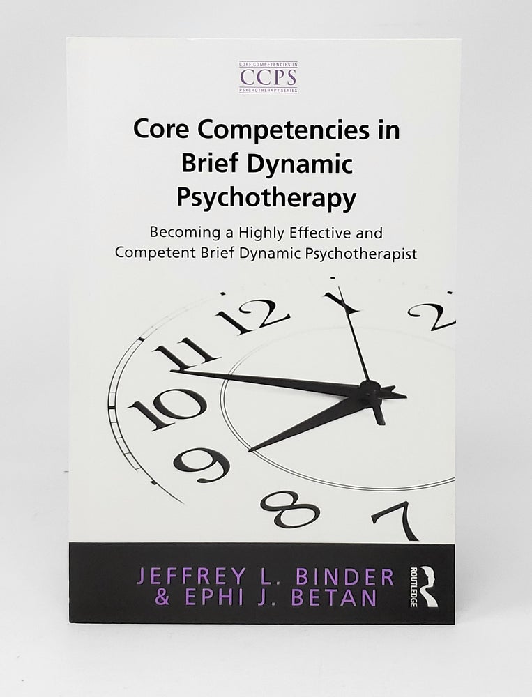 Item #13875 Core Competencies in Brief Dynamic Psychotherapy: Becoming a Highly Effective and Competent Brief Dynamic Psychotherapist. Jeffrey L. Binder, Ephi J. Betan.