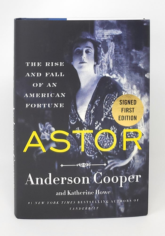 Item #13890 Astor: The Rise and Fall of an American Fortune SIGNED FIRST EDITION. Anderson Cooper, Katherine Howe.