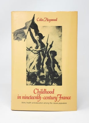 Item #13897 Childhood in Nineteenth-Century France: Work, Health and Education Among the 'Classes...