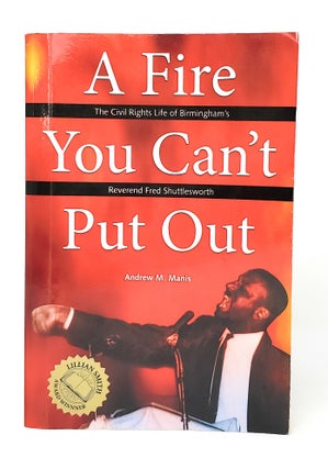 Item #13910 A Fired You Can't Put Out: The Civil Rights Life of Birmingham's Reverend Fred...