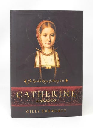 Item #13947 Catherine of Aragon: The Spanish Queen of Henry VIII. Giles Tremlett