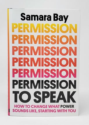 Item #13952 Permission to Speak: How to Change What Power Sounds Like, Starting with You. Samara Bay