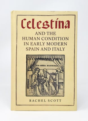 Item #13954 Celestina and the Human Condition in Early Modern Spain and Italy. Rachel Scott