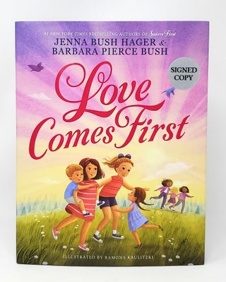 Item #14114 Love Comes First SIGNED FIRST EDITION. Jenna Bush Hager, Barbara Pierce Bush, Ramona...