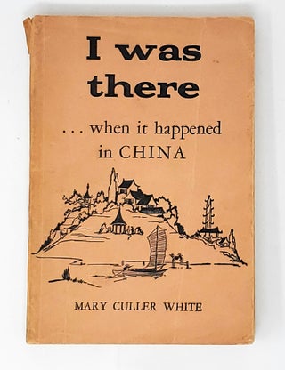 Item #14157 I Was There...When It Happened in China SIGNED. Mary Culler White