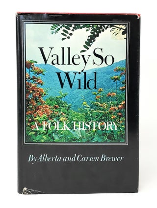 Item #14340 Valley So Wild: A Folk History SIGNED FIRST EDITION. Alberta Brewer, Carson Brewer