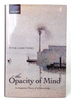 Item #14396 The Opacity of Mind: An Integrative Theory of Self-Knowledge. Peter Carruthers