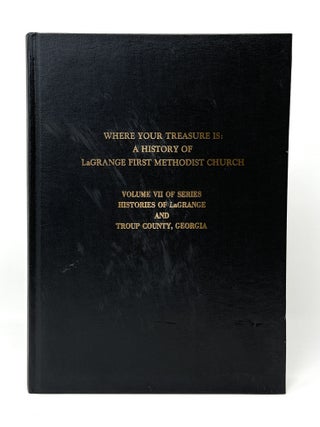 Item #14462 Where Your Treasure Is: A History of LaGrange First Methodist Church (Volume VII of...