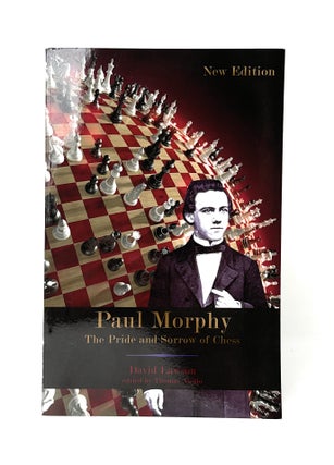 Item #14532 Paul Morphy: The Pride and Sorrow of Chess. David Lawson, Thomas Aiello
