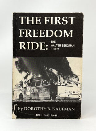 Item #14554 The First Freedom Ride: The Walter Bergman Story. Dorothy B. Kaufman