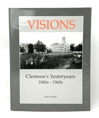 Item #14656 Visions: Clemson's Yesteryears, 1880s-1960s. Alan Schaffer