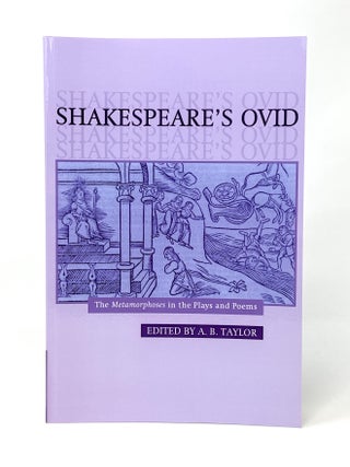 Item #14684 Shakespeare's Ovid: The Metamorphoses in the Plays and Poems. A. B. Taylor