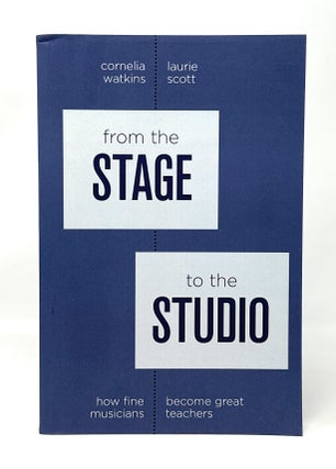 Item #14702 From the Stage to the Studio: How Fine Musicians Become Great Teachers. Cornelia...