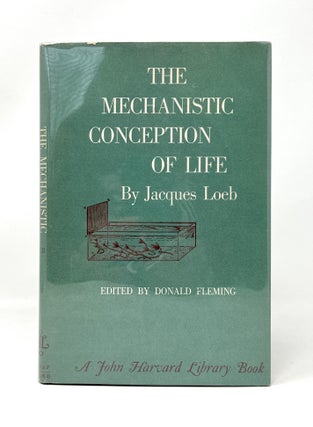 Item #14713 The Mechanistic Conception of Life. Jacques Loeb, Donald Fleming