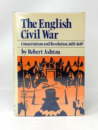 Item #14717 The English Civil War: Conservatism and Revolution, 1603-1649. Robert Ashton