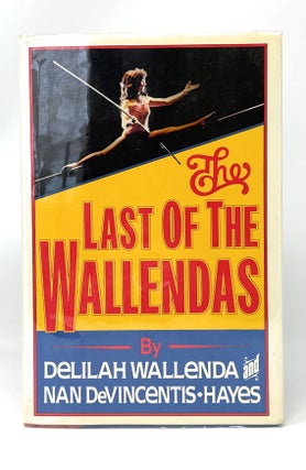 Item #14721 The Last of the Wallendas SIGNED FIRST EDITION. Delilah Wallenda, Nan DeVincentis-Hayes