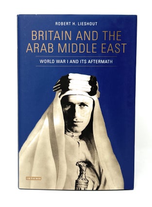 Item #14732 Britain and the Arab Middle East: World War I and Its Aftermath. Robert H. Lieshout