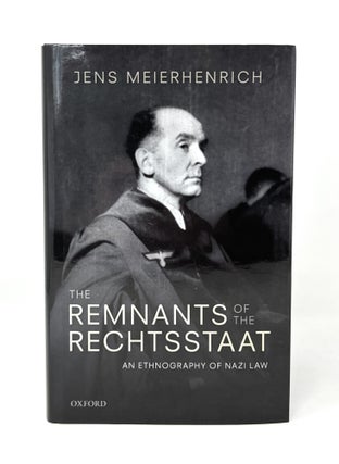Item #14740 The Remnants of the Rechtsstaat: An Ethnography of Nazi Law. Jens Meierhenrich